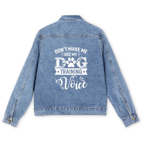 Don't Make Me Use My Dog Training Voice Dogs Train Men's Denim Jackets