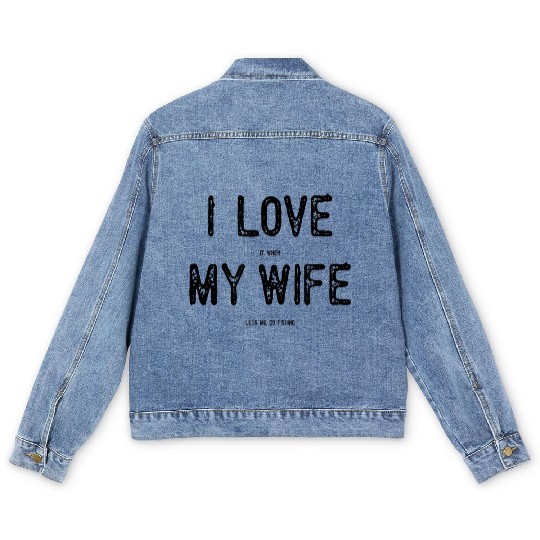 I Love It When My Wife Lets Me Go Fishing Funny Ma Men's Denim Jackets