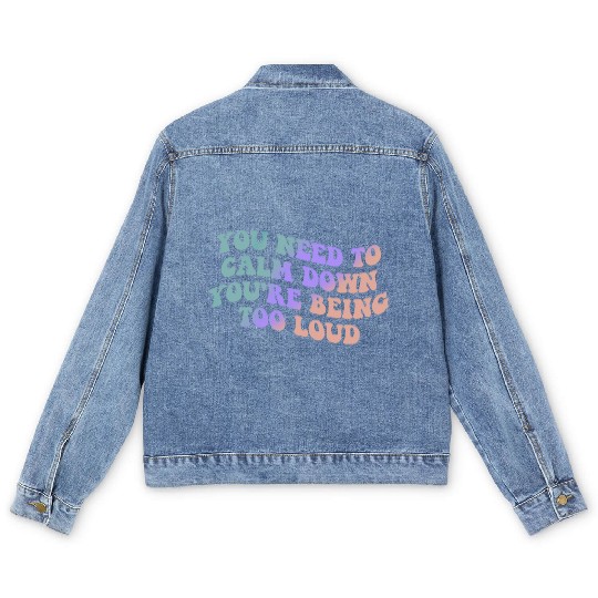 You Need To Calm Down You’re Being Too Loud Appare Men's Denim Jackets