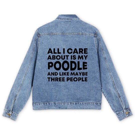All I Care about is My Poodle and like maybe three Men's Denim Jackets