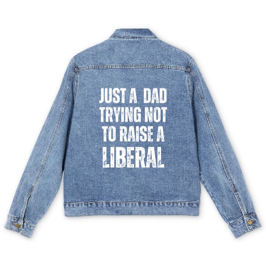 Mens Just A Dad Trying Not To Raise A Liberal T S Men's Denim Jackets