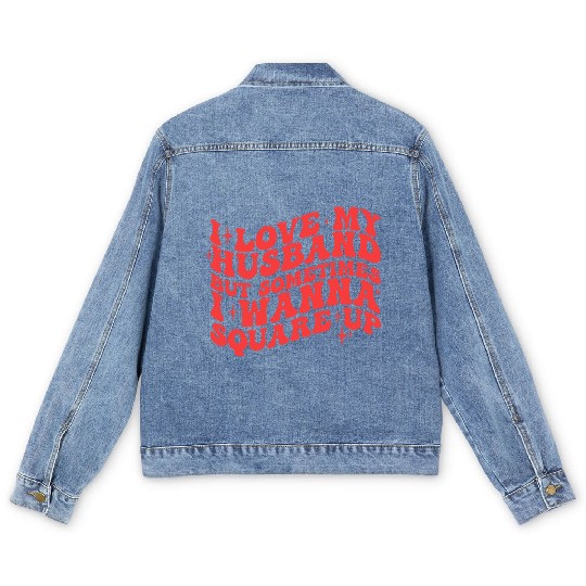 I LOVE MY HUSBAND BUT SOMETIMES I WANNA SQUARE UP Men's Denim Jackets