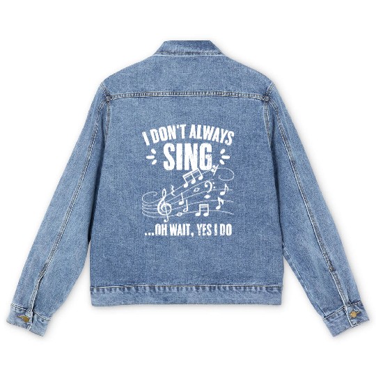 I Don't Always Sing Oh Wait Yes I Do Funny Singing Men's Denim Jackets