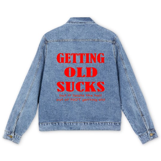 Getting Old Sucks But It Beats The Hell Out Of Not Men's Denim Jackets