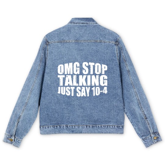 Omg Stop Talking, Just Say 10-4 4 Men's Denim Jackets