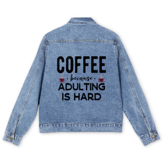 Coffee Because Adulting Is Hard Funny Coffee Lover Men's Denim Jackets