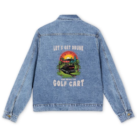 Let's Get Drunk And Drive The Golf Cart Funny Golf Men's Denim Jackets