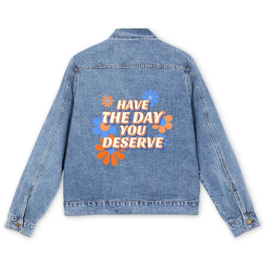 Have The Day You Deserve, vintage flower, motivati Men's Denim Jackets