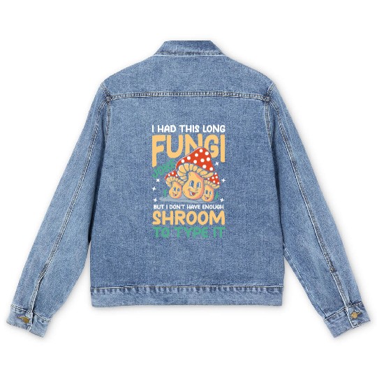 I Had This Long Fungi Joke Shroom To Type It Men's Denim Jackets