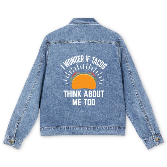 Funny Men's Denim Jackets I Wonder If Tacos Think About Me Too