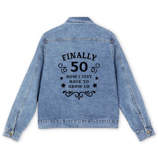 Finally 50 Now i have to grow up 50th Birthday Men's Denim Jackets