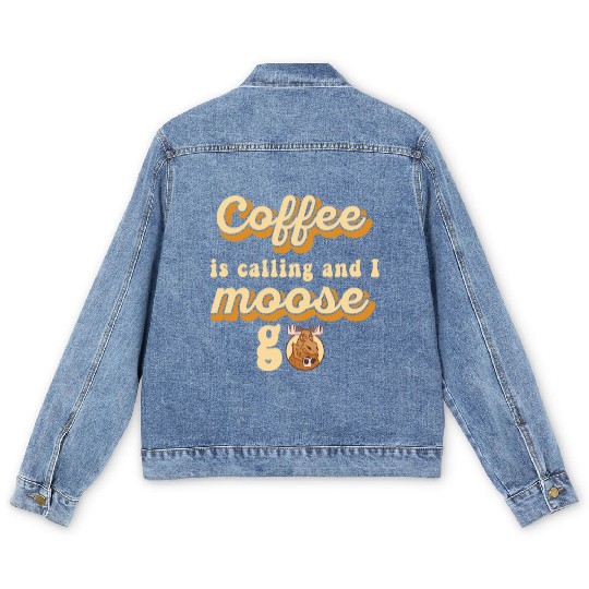 Coffee Is Calling And I Moose Go Moose Men's Denim Jackets