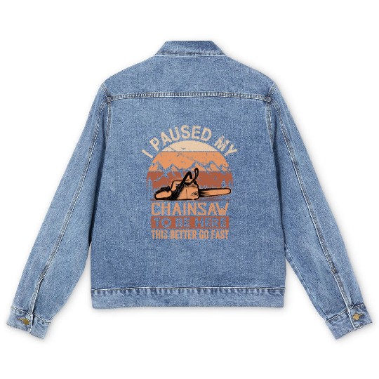 I Paused My Chainsaw To Be Here - Lumberjack Men's Denim Jackets