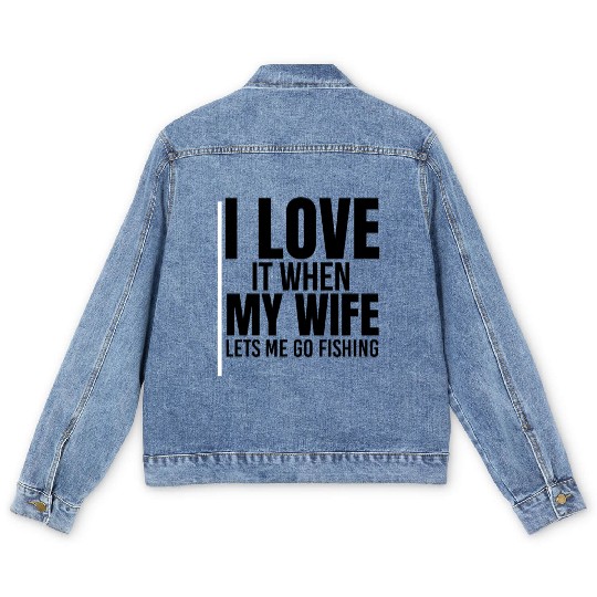 I Love It When My Wife Lets Me Go Fishing Men's Denim Jackets