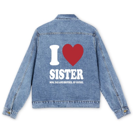 I LOVE MY SISTER, MOM, DAD AND BROTHER OF COURSE Men's Denim Jackets