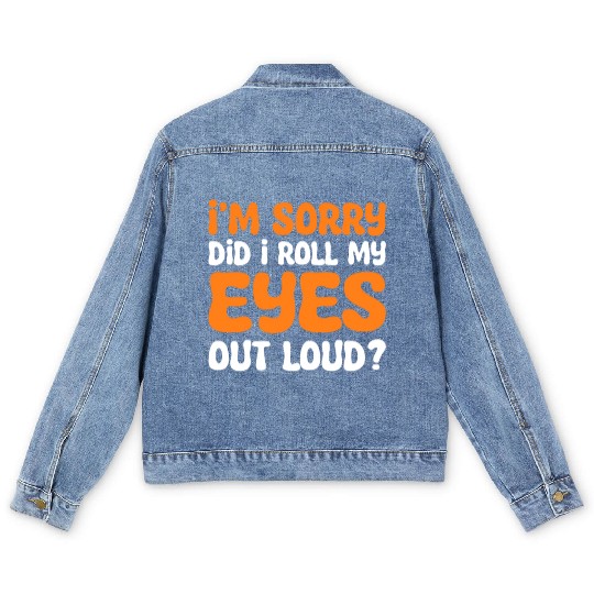 I'm Sorry Did I Roll My Eyes Out Loud? Comedy Men's Denim Jackets