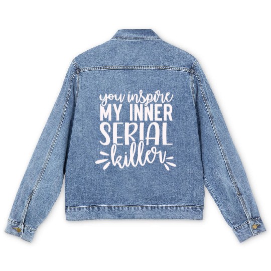 you inspire my inner serial killer; funny; sassy; Men's Denim Jackets