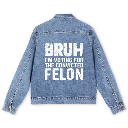 BRUH I'M VOTING FOR THE CONVICTED FELON Men's Denim Jackets