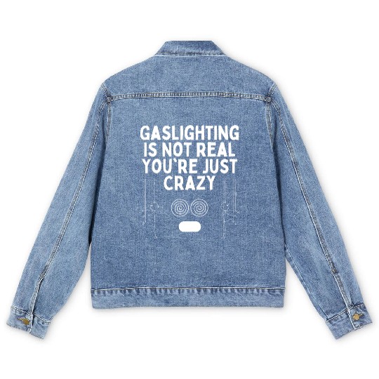 Gaslighting Is Not Real You re Just Crazy Men's Denim Jackets