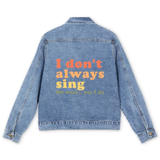 Vintage I Don t Always Sing Oh Wait Yes I Do Men's Denim Jackets