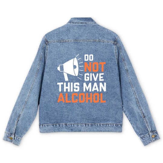 Do Not Give This Man Alcohol Men's Denim Jackets