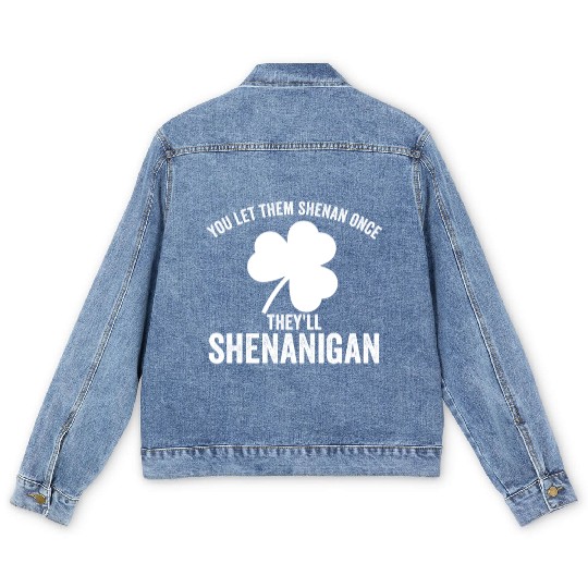 You Let Them Shenan Once They'll Shenanigan Men's Denim Jackets