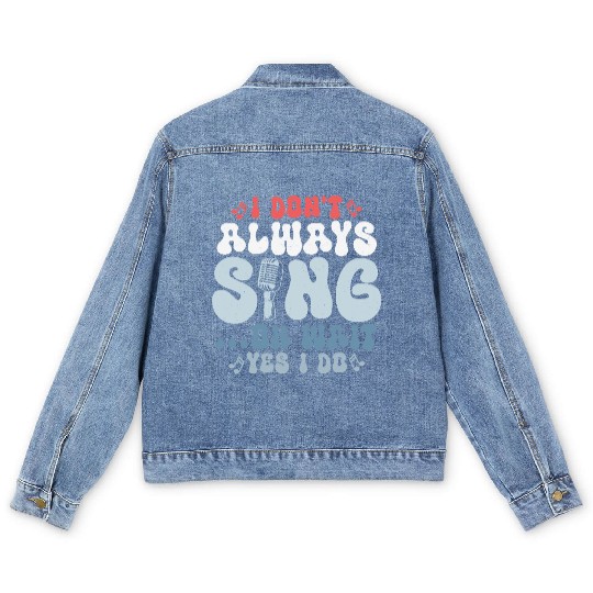 I Don't Always Sing...Oh Wait Yes I do Singer Sing Men's Denim Jackets