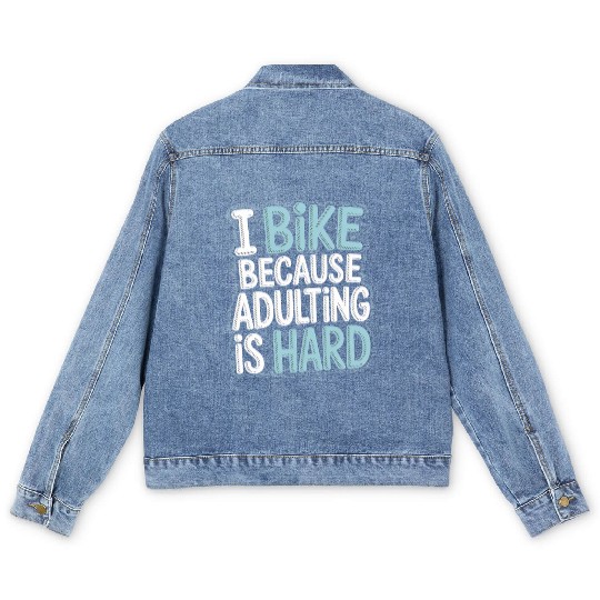 I Bike Because Adulting Is Hard Bike Commuting Men's Denim Jackets