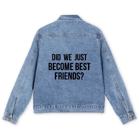 Did we just become best friends Men's Denim Jackets
