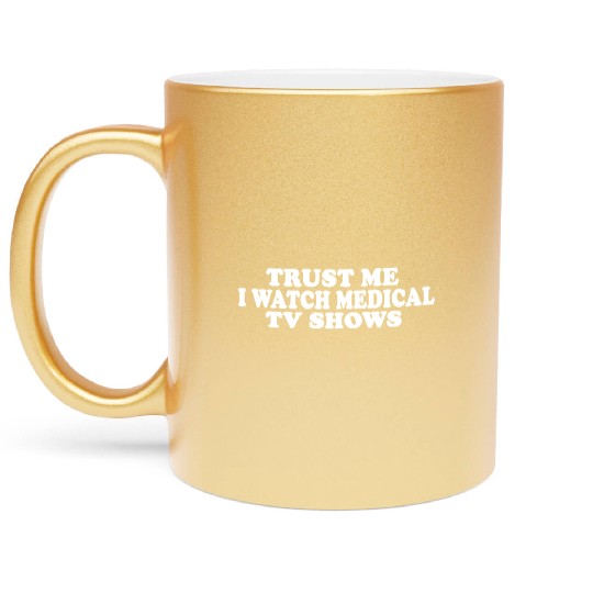 Trust Me I Watch Medical TV Shows Metallic Mugs