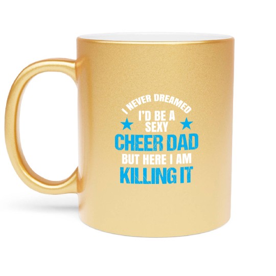 I Never Dreamed I'd be a Sexy Cheer Dad But Here I Am Killing It Metallic Mugs