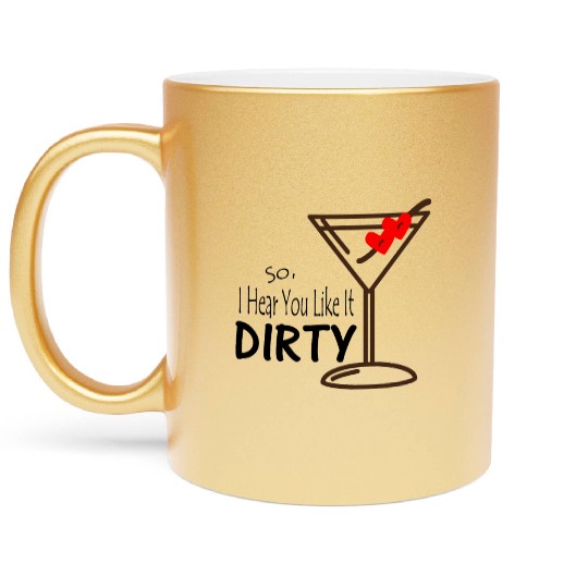 Martini Glass So I hear you Like it Dirty Valentin Metallic Mugs