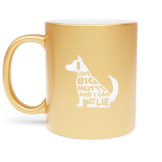 Funny I Love Big Mutts Not Lie Dog Lovers Gift Metallic Mugs