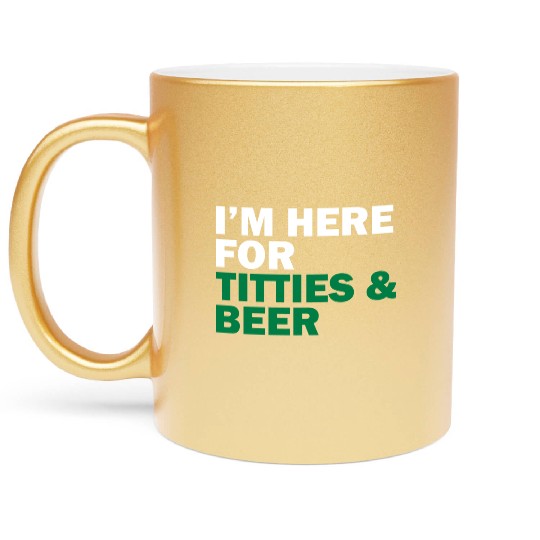 I'm Here For Titties & Beer Metallic Mugs