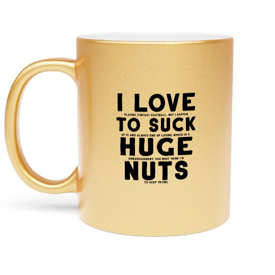 Fantasy Football Loser I Love to Suck Huge Nuts Metallic Mugs