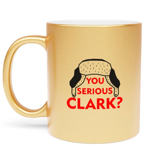 Cousin Eddie Metallic Mugs You serious, Clark? Crhistmas