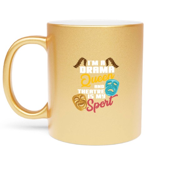 I'm A Drama Queen And Theatre Is My Sport Theater Metallic Mugs