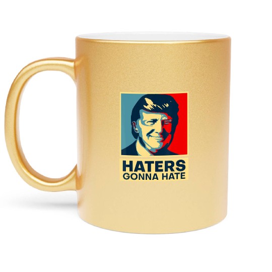 Funny Haters Gonna Hate President Donald Trump Metallic Mugs
