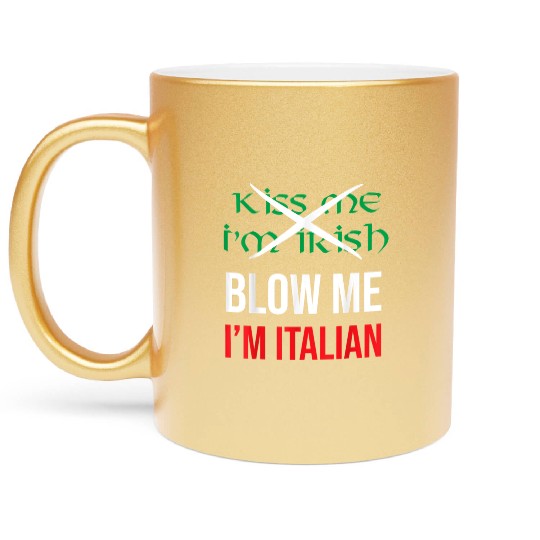 Kiss Me Im Irish Blow Me Im Italian St Patricks Metallic Mugs