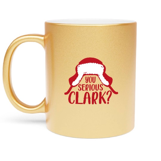 YOU SERIOUS CLARK - FUNNY CHRISTMAS Metallic Mugs