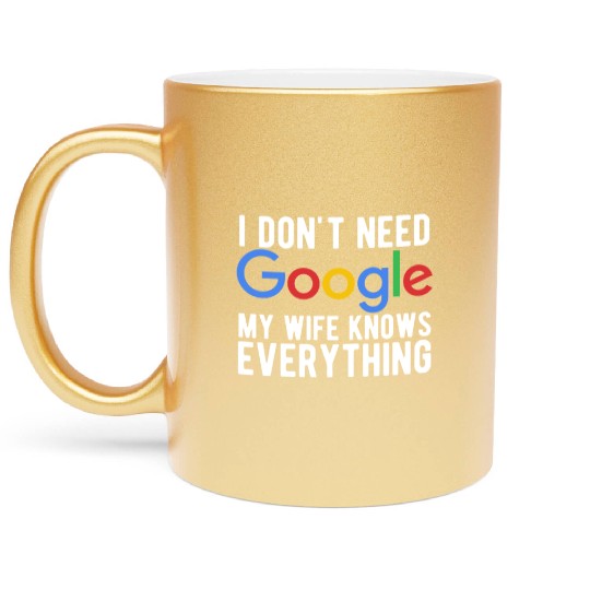 I Don't Need Google My Wife Knows Everything Metallic Mugs