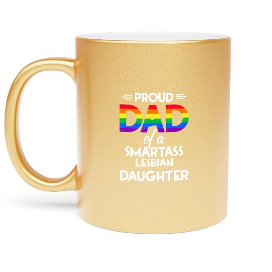 Proud Dad of A Smartass Lesbian Daughter LGBT Metallic Mugs