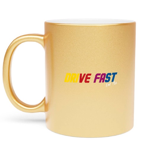 drive fast eat ass Funny Sarcastic Cute Car Racing Metallic Mugs