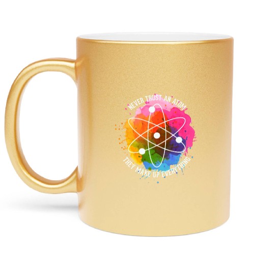 Never trust an Atom - they make up everything Metallic Mugs