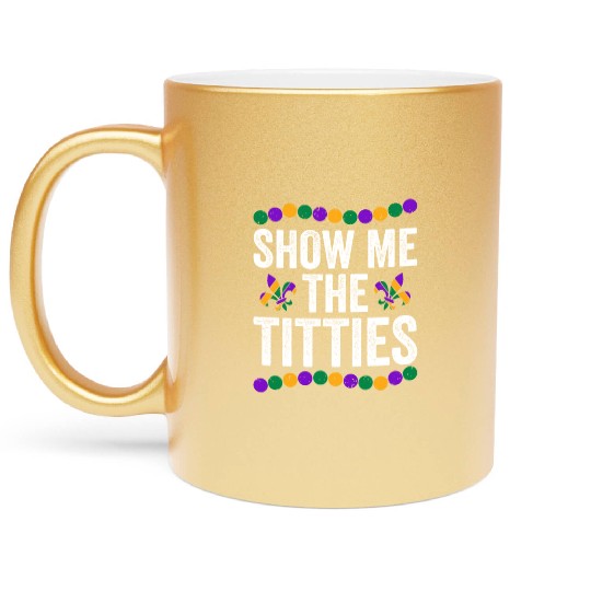 Show Me The Titties Funny Mardi Gras Metallic Mugs Meme Fat