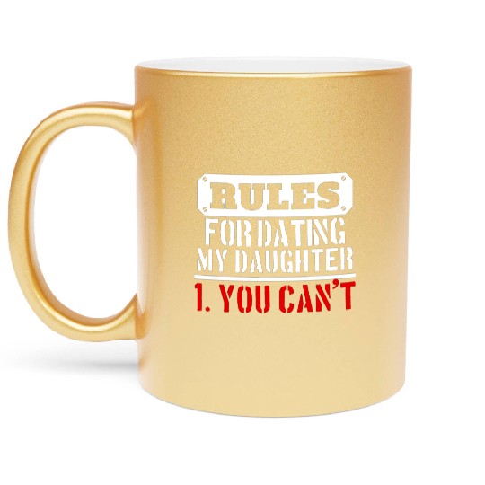 Rules For Dating My Daughter You Can T Dad Gift Metallic Mugs