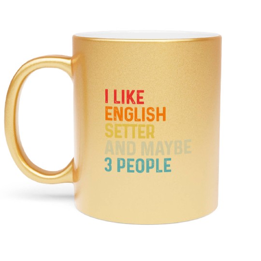 I Like English Setter And Maybe 3 People Dog Metallic Mugs