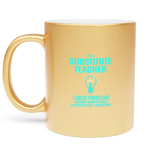 Substitute Teacher Metallic Mugs - I Solve Problems Gift