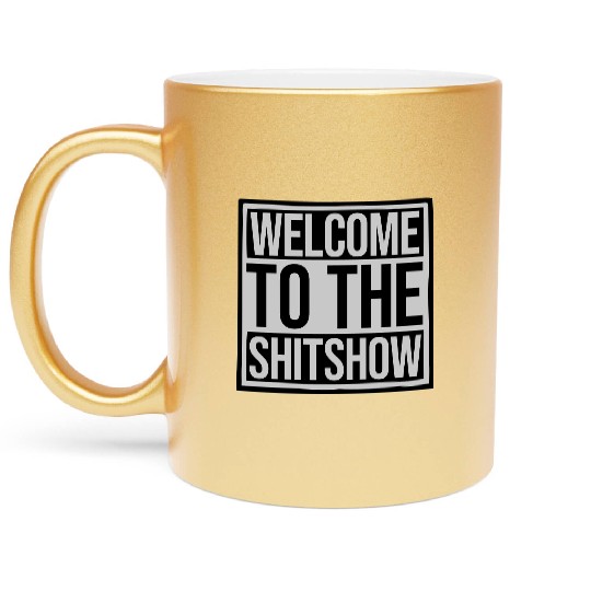 Welcome shit show saying Metallic Mugs