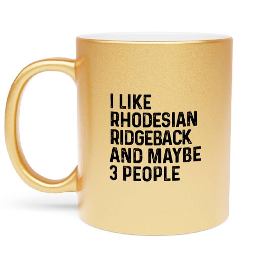 I Like Rhodesian Ridgeback And Maybe 3 People Dog Metallic Mugs